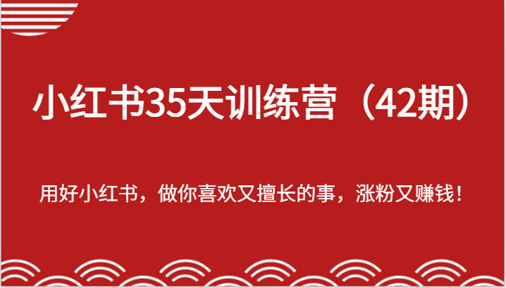 小红书35天训练营（42期）-用好小红书，做你喜欢又擅长的事，涨粉又赚钱！-阳明聊项目