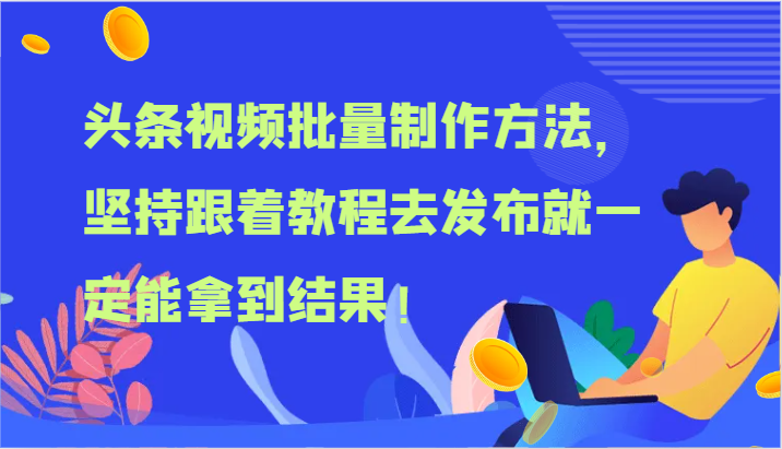 头条视频批量制作方法，坚持跟着教程去发布就一定能拿到结果！-阳明聊项目