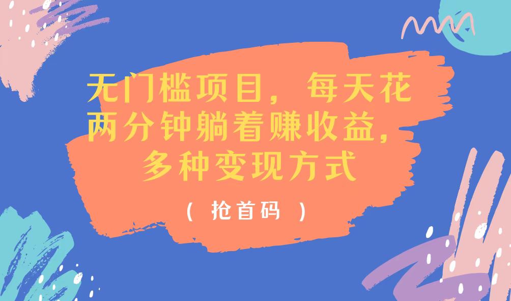 (11647期)无门槛项目,每天花两分钟躺着收益,多种收益方式-阳明聊项目