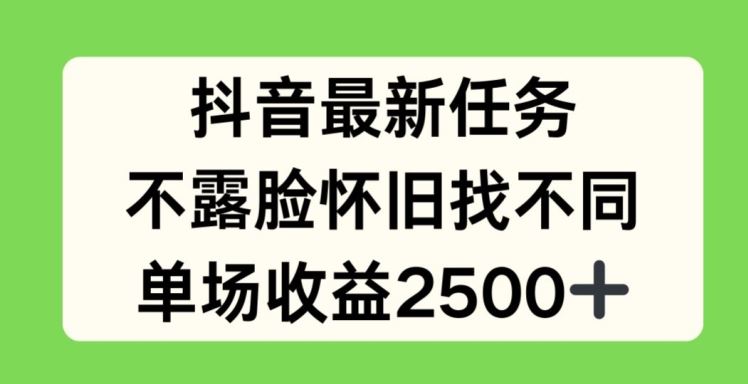 抖音最新任务，不露脸怀旧找不同，单场收益2.5k【揭秘】-阳明聊项目