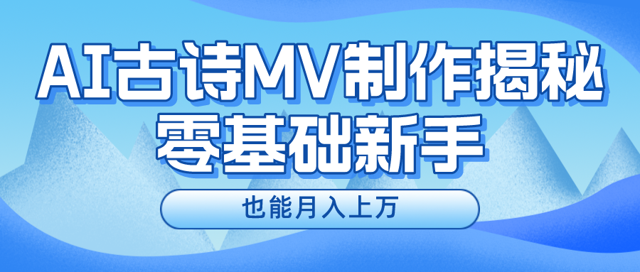新手必看,利用AI制作古诗MV,快速实现月入上万-阳明聊项目