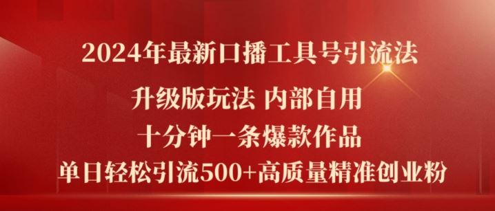 2024年最新升级版口播工具号引流法,十分钟一条爆款作品,日引流500+高质量精准创业粉-阳明聊项目