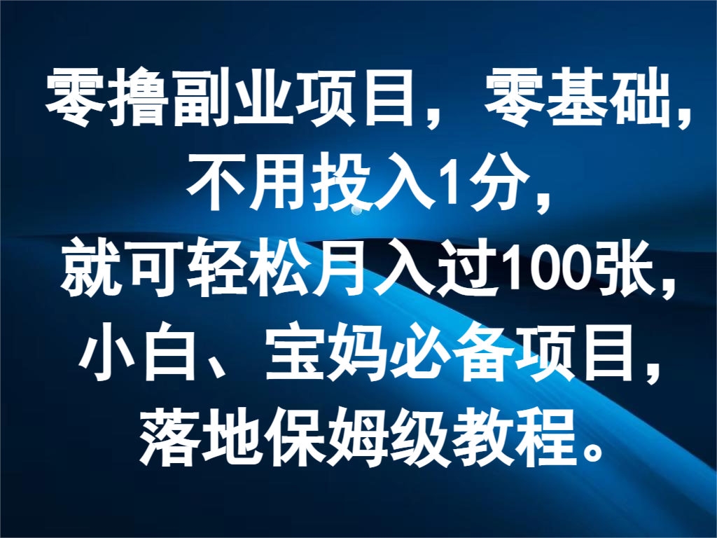 零撸副业项目，零基础，不用投入1分，就可轻松月入过100张，小白、宝妈必备项目-阳明聊项目