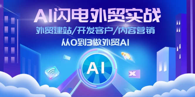 （11780期）AI 闪电外贸实战：外贸建站/开发客户/内容营销/从0到3做外贸AI-更新至75节-阳明聊项目