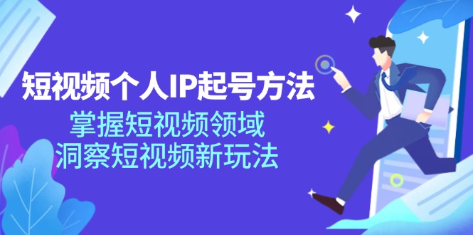 (11825期)短视频个人IP起号方法,掌握 短视频领域,洞察 短视频新玩法(68节完整)-阳明聊项目