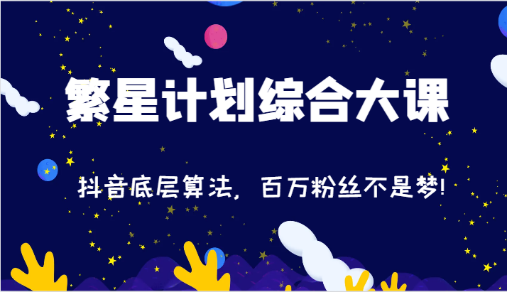 2024繁星计划综合大课：抖音底层算法，百万粉丝不是梦!（77节）-阳明聊项目