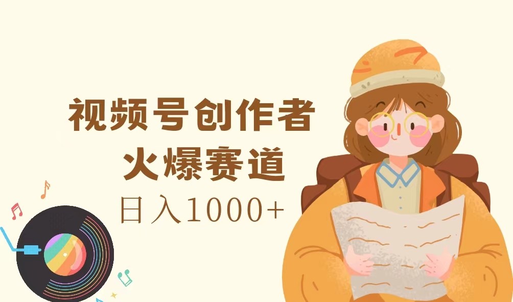 视频号创作者，火爆赛道，日入1000+-阳明聊项目