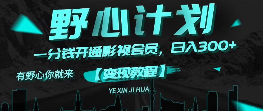 (11860期)《野心计划》一分钱卖影视会员,日入300+-阳明聊项目