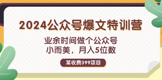 （11893期）某收费399元-2024公众号爆文特训营：业余时间做个公众号 小而美 月入5位数-阳明聊项目
