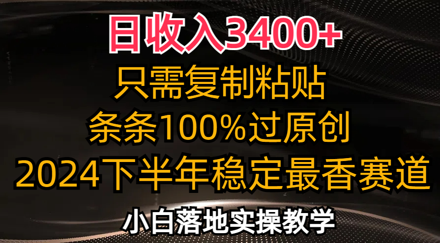 （12010期）日收入3400+，只需复制粘贴，条条过原创，2024下半年最香赛道，小白也…-阳明聊项目