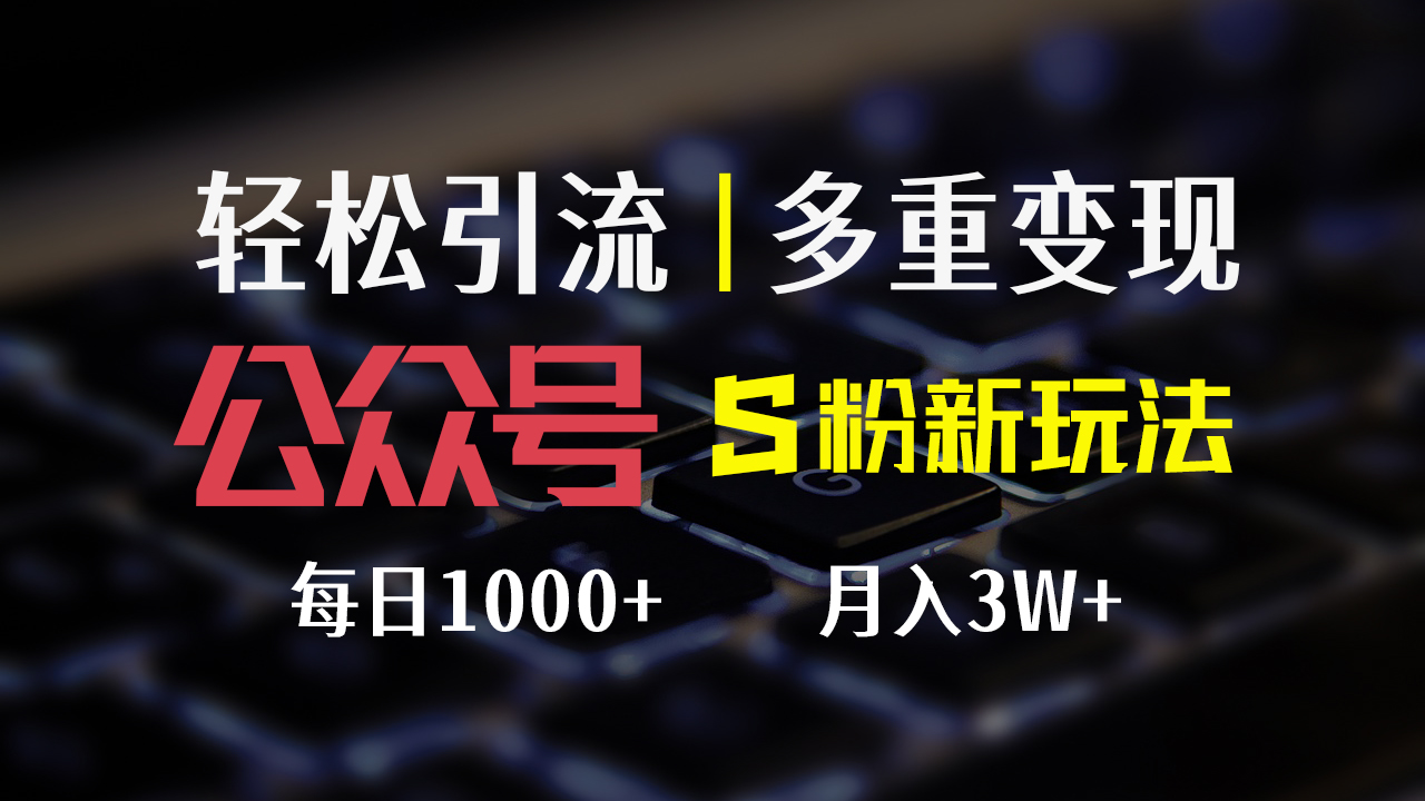 (12073期)公众号S粉新玩法,简单操作、多重变现,每日收益1000+-阳明聊项目