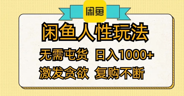 （12091期）闲鱼人性玩法 无需屯货 日入1000+ 激发贪欲 复购不断-阳明聊项目