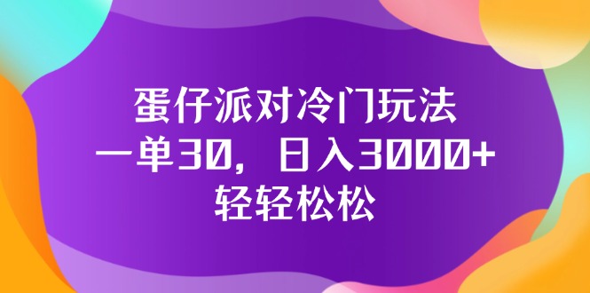 （12099期）蛋仔派对冷门玩法，一单30，日入3000+轻轻松松-阳明聊项目