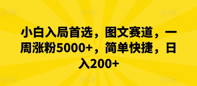 小白入局首选，图文赛道，一周涨粉5000+，简单快捷，日入200+-阳明聊项目