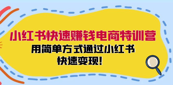 小红书快速赚钱电商特训营:用简单方式通过小红书快速变现!(55节)-阳明聊项目