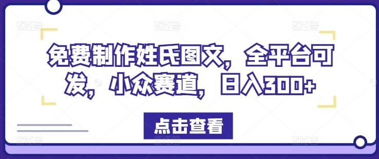 免费制作姓氏图文，全平台可发，小众赛道，日入300+【揭秘】-阳明聊项目