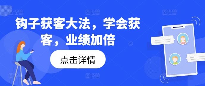 钩子获客大法，学会获客，业绩加倍-阳明聊项目