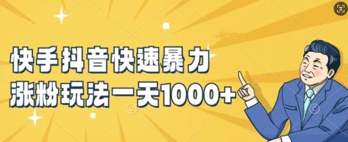 快手抖音快速暴力涨粉玩法，新手小白也能学会，一天1k+【揭秘】-阳明聊项目