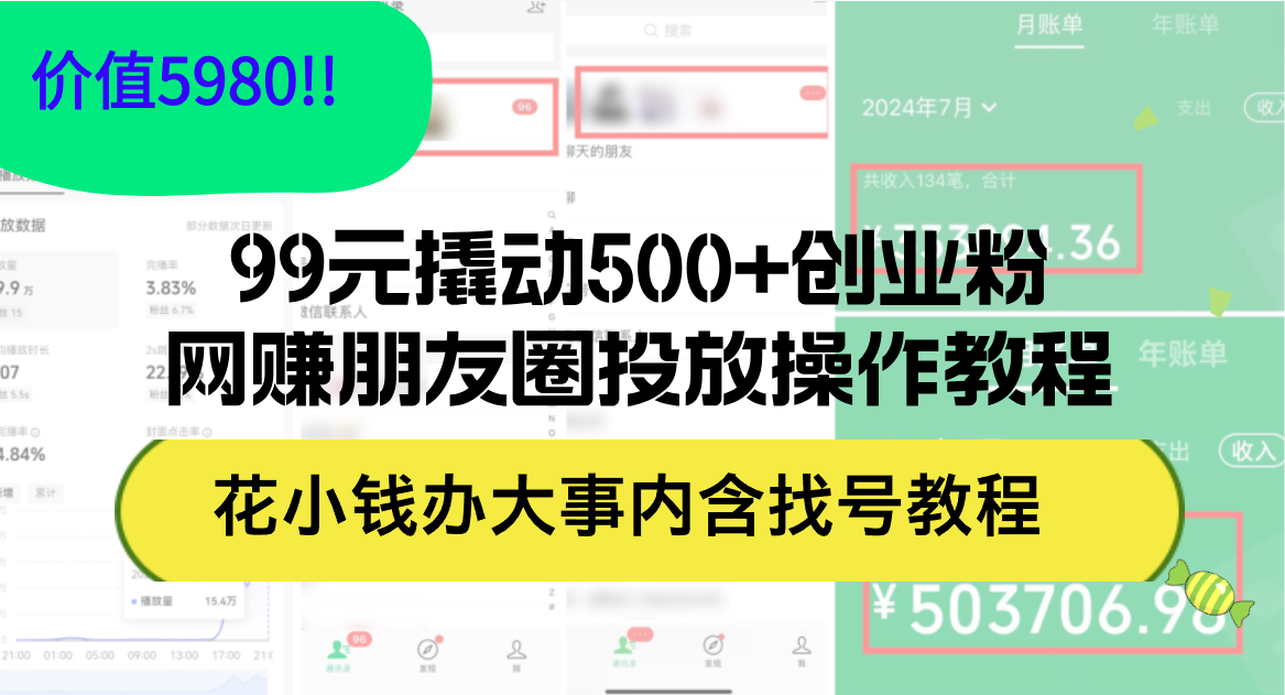 （12431期）99元撬动500+创业粉，网赚朋友圈投放操作教程价值5980！花小钱办大事内…-阳明聊项目