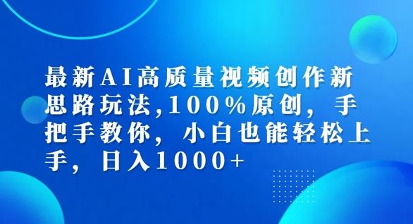 最新AI高质量视频创作新思路玩法，100%原创，手把手教你，小白也能轻松上手【揭秘】-阳明聊项目