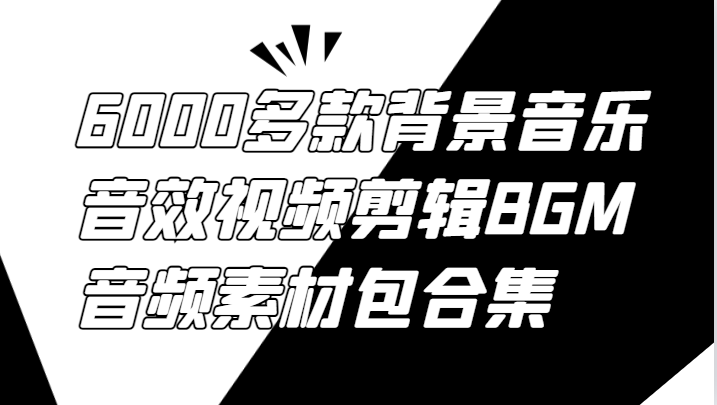 6000多款背景音乐音效视频剪辑BGM音频素材包合集-阳明聊项目