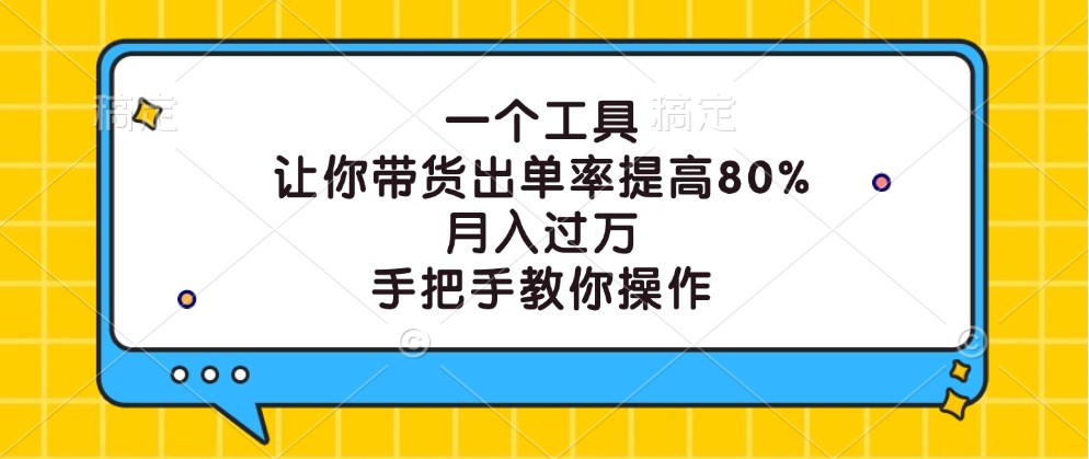 一个工具，让你带货出单率提高80%，月入过万，手把手教你操作-阳明聊项目