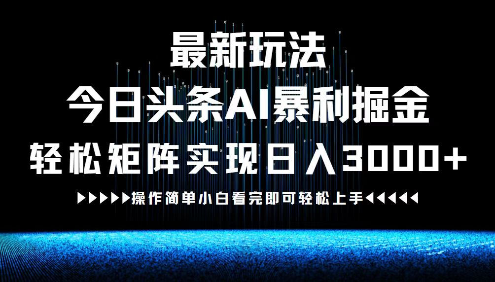 最新今日头条AI暴利掘金玩法，轻松矩阵日入3000+-阳明聊项目