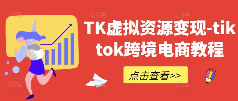 TK虚拟资源变现-tiktok跨境电商教程-阳明聊项目
