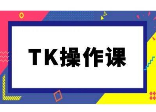TK操作课，tiktok跨境电商教程(更新中)-阳明聊项目