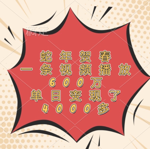 蛇年贺春，一条视频播放600万，单日变现了4000多-阳明聊项目