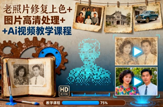 老照片修复上色+图片高清处理+Ai视频教学课程-阳明聊项目