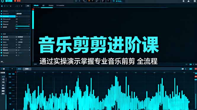 音乐剪辑进阶课：通过实操演示掌握专业的音乐剪辑全流程技能-阳明聊项目