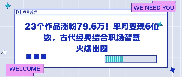 23个作品涨粉79.6W!单月变现6位数,古代经典结合职场智慧火爆出圈-阳明聊项目