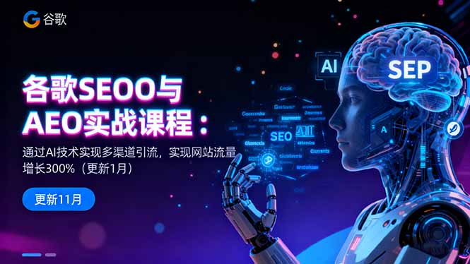谷歌SEO与AEO实战课程:通过AI技术实现多渠道引流,实现网站流量增长300%-阳明聊项目