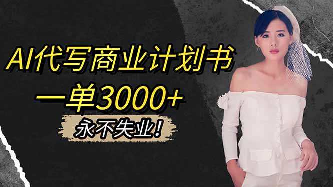 AI代写商业计划书，一单3000+，提供接单渠道，主打长期稳定，永不失业-阳明聊项目