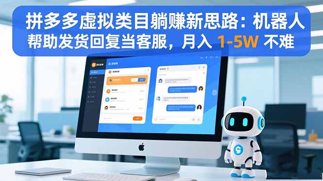 拼多多虚拟类目躺赚新思路：机器人帮助发货回复当客服，月入 1-5W 不难-阳明聊项目