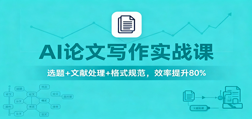 AI论文写作实战课：选题+文献处理+格式规范，效率提升80%-阳明聊项目