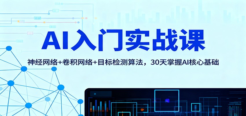 AI入门实战课：神经网络+卷积网络+目标检测算法，30天掌握AI核心基础-阳明聊项目