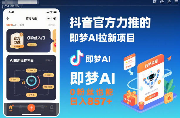 抖音官方力推的即梦AI拉新项目，0粉丝也能日入857+(附即梦AI拉新推广入口及教学)-阳明聊项目