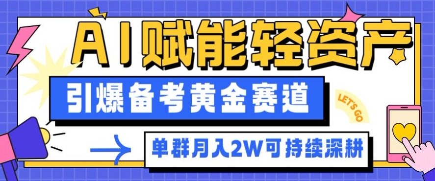 副业拆解：AI赋能轻资产，引爆备考黄金赛道！单群月入2W适合深耕-阳明聊项目