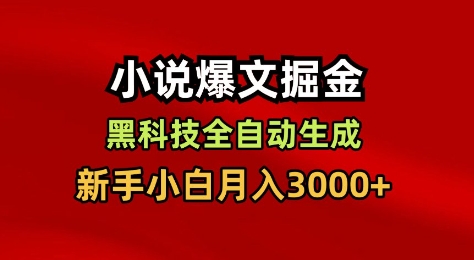 小说爆文掘金，黑科技一键全自动生成，新手小白月入3000+【揭秘】-阳明聊项目