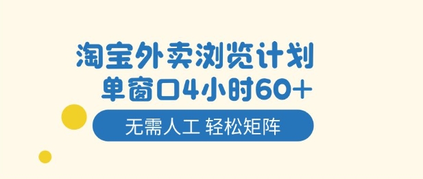 淘宝外卖浏览计划,到窗口4小时60+无需人工,轻松矩阵开干【揭秘】-阳明聊项目
