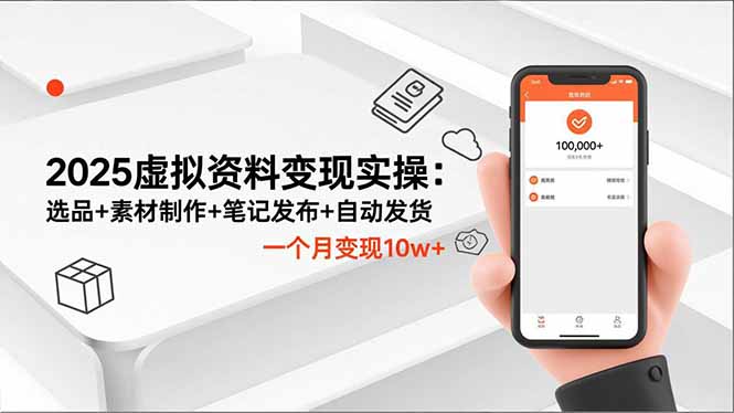 2025虚拟资料变现实操：选品+素材制作+笔记发布+自动发货，一个月变现10w+-阳明聊项目