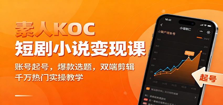 素人KOC短剧小说变现课：账号起号，爆款选题，双端剪辑，千万热门实操教学-阳明聊项目