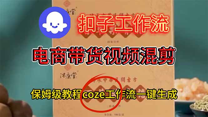 电商带货视频一键混剪，保姆级都系COZE工作流一键生成-阳明聊项目
