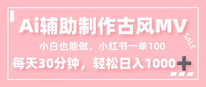 小白也能做！AI辅助制作古风MV，小红薯一单100，每天30分钟轻松日入1000+-阳明聊项目