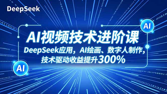 AI视频技术进阶课，DeepSeek应用、AI绘画、数字人制作，技术驱动收益提升300%-阳明聊项目