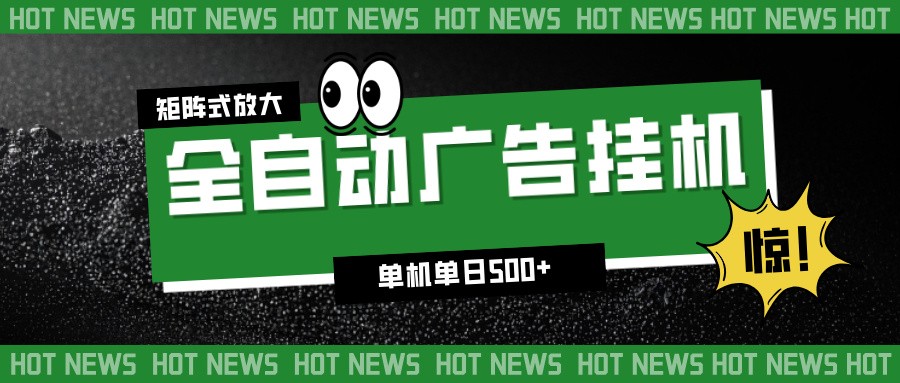 24小时全自动广告挂机，单机单日500+ 可矩阵放大操作 新手小白能轻松上手-阳明聊项目