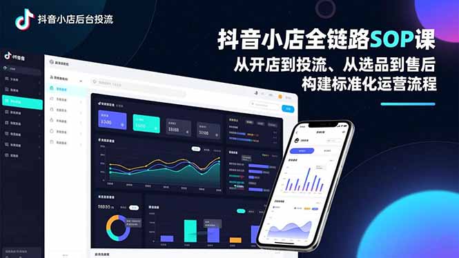 抖音小店全链路SOP课，从开店到投流、从选品到售后，构建标准化运营流程-阳明聊项目