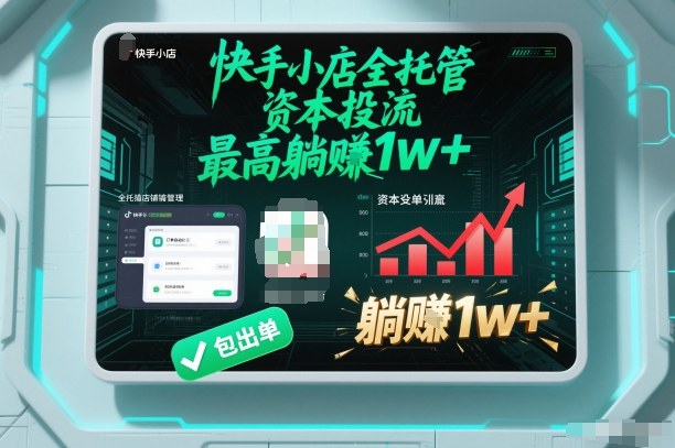 【快手小店全托管】资本投流，包出单，最高躺賺1w+【揭秘】-阳明聊项目